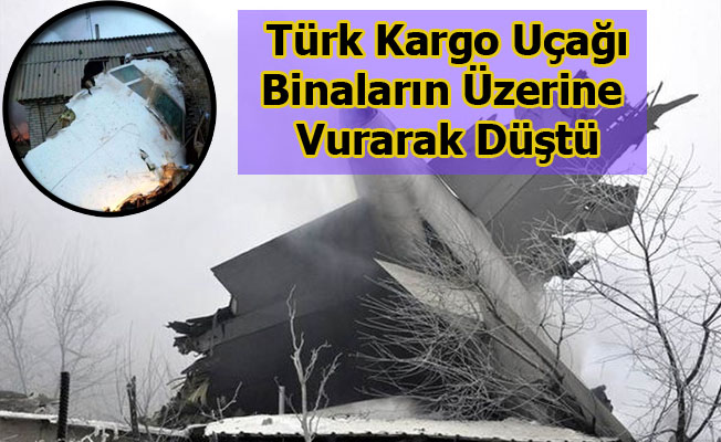 Türk Kargo Uçağı Binaların Üzerine Vurarak Düştü