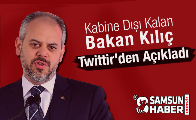 Kabine Dışı Kalan Bakan Kılıç Twittir'den Açıkladı