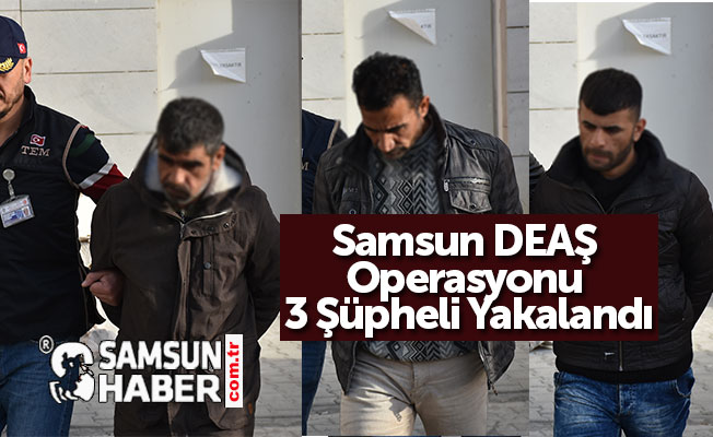 Samsun DEAŞ Operasyonu 3 Şüpheli Yakalandı