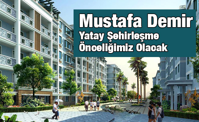 Mustafa Demir, Yatay Şehirleşme Önceliğimiz Olacak