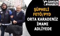 Şüpheli  FETÖ/PYD  Orta Karadeniz İmamı Adliyede