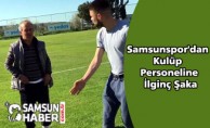 Samsunspor'dan Kulüp Personeline İlginç Şaka