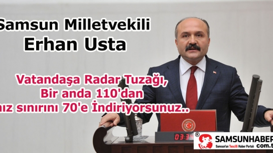 Samsun Milletvekili Erhan Usta; Vatandaşa Radar Tuzağı
