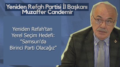 Yeniden Refah'tan Yerel Seçim Hedefi: "Samsun'da Birinci Parti Olacağız"