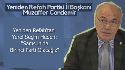 Yeniden Refah'tan Yerel Seçim Hedefi: "Samsun'da Birinci Parti Olacağız"