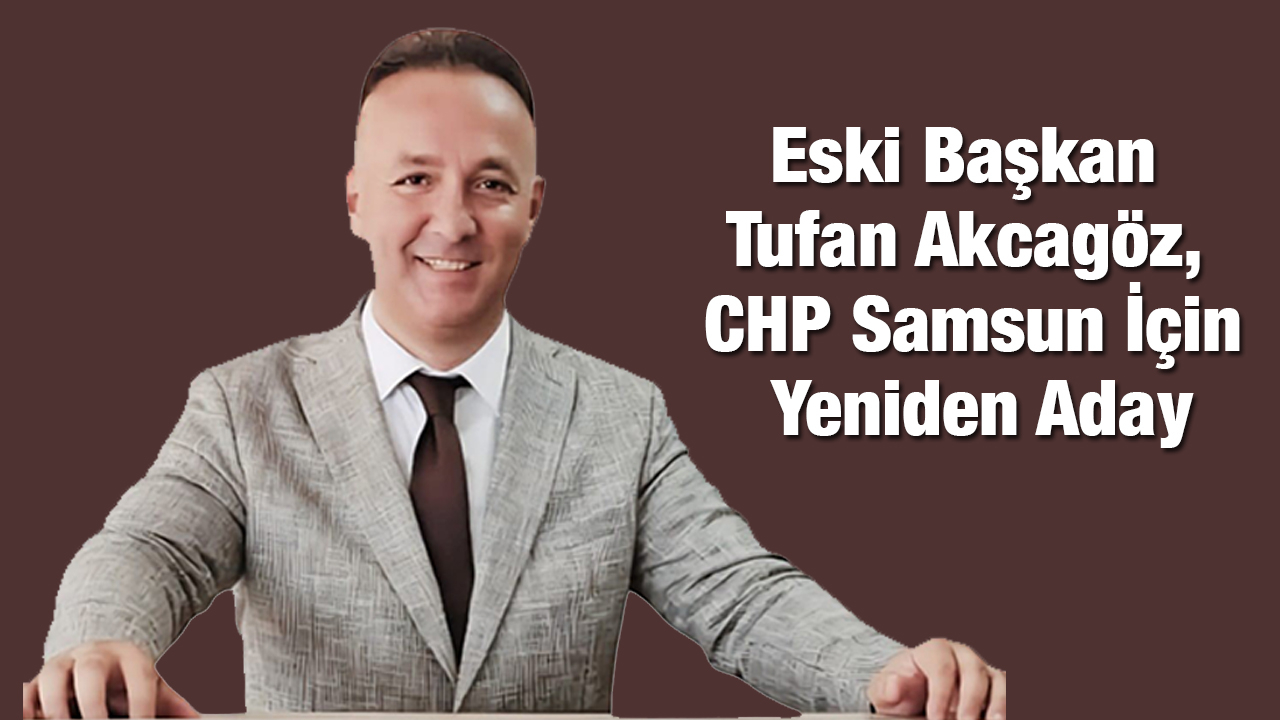 Eski Başkan Tufan Akcagöz, CHP Samsun İçin Yeniden Aday