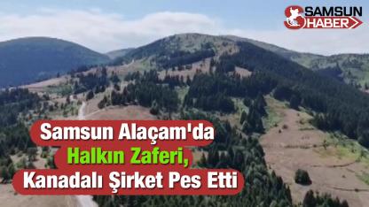 Samsun Alaçam'da Halkın Zaferi, Kanadalı Şirket Pes Etti