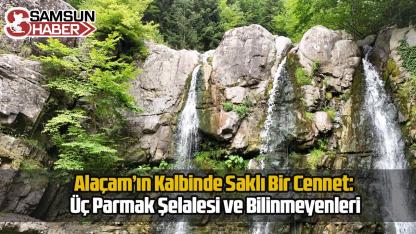 Alaçam’ın Kalbinde Saklı Bir Cennet: Üç Parmak Şelalesi ve Bilinmeyenleri