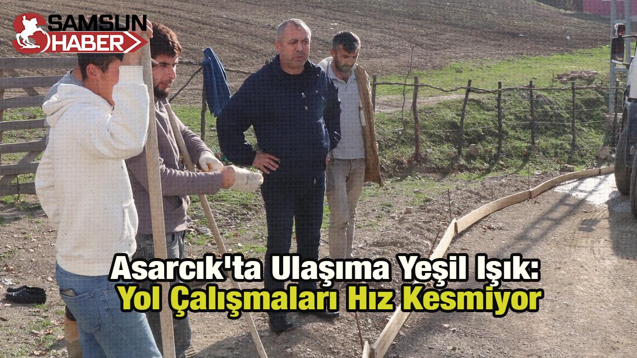 Asarcık&#039;ta Ulaşıma Yeşil Işık: Yol Çalışmaları Hız Kesmiyor