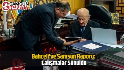 Bahçeli'ye Samsun Raporu: Çalışmalar Sunuldu