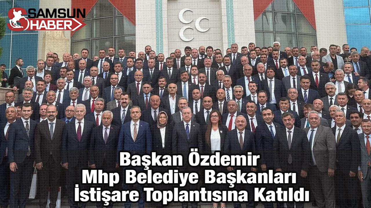 BAŞKAN ÖZDEMİR MHP BELEDİYE BAŞKANLARI İSTİŞARE TOPLANTISINA KATILDI