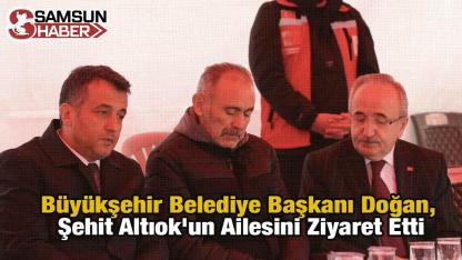Büyükşehir Belediye Başkanı Doğan, Şehit Altıok'un Ailesini Ziyaret Etti