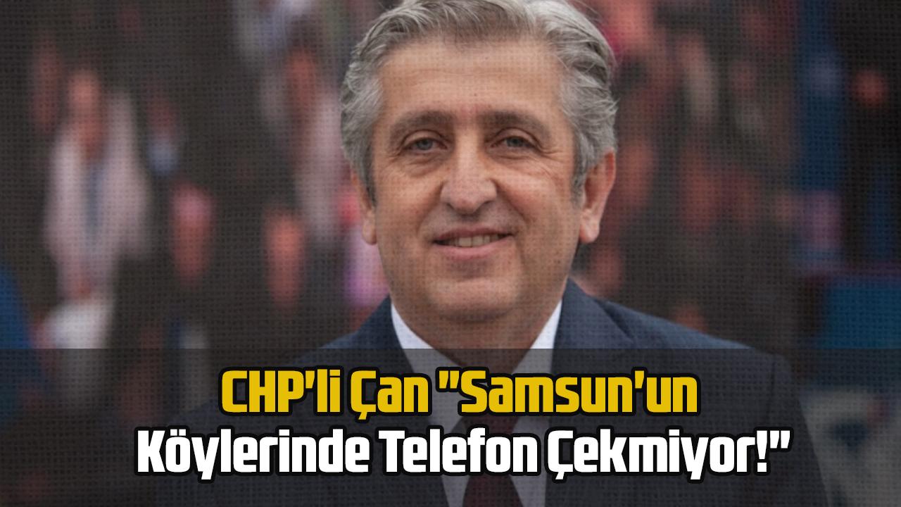 CHP&#039;li Çan &quot;Samsun&#039;un Köylerinde Telefon Çekmiyor!&quot;