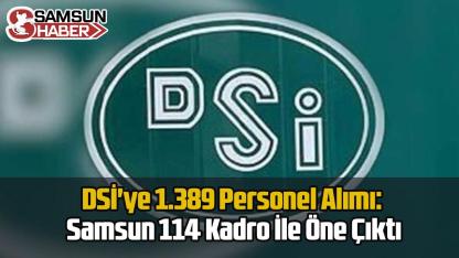 DSİ'ye 1.389 Personel Alımı: Samsun 114 Kadro İle Öne Çıktı