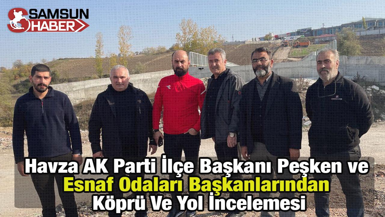 Havza AK Parti İlçe Başkanı Peşken Ve Esnaf Odaları Başkanlarından Köprü Ve Yol İncelemesi