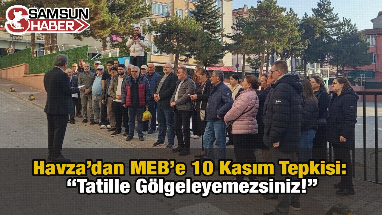 Havza’dan MEB’e 10 Kasım Tepkisi: “Tatille Gölgeleyemezsiniz!”