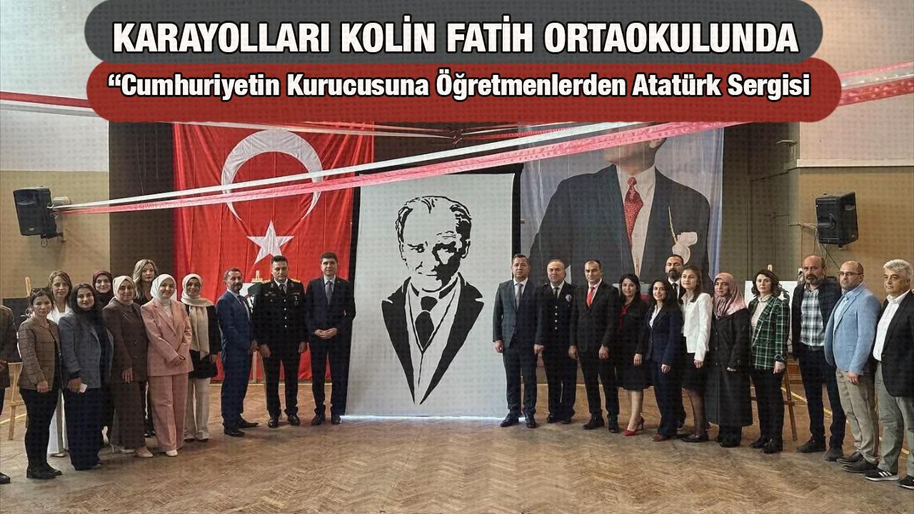 KARAYOLLARI KOLİN FATİH ORTAOKULUNDA ANLAMLI ATATÜRK SERGİSİ