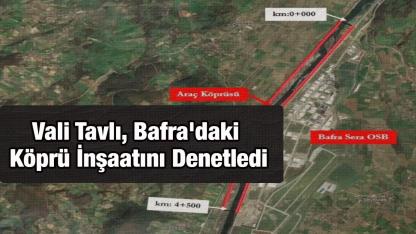 Samsun Valisi Tavlı, Bafra'daki Köprü İnşaatını Denetledi