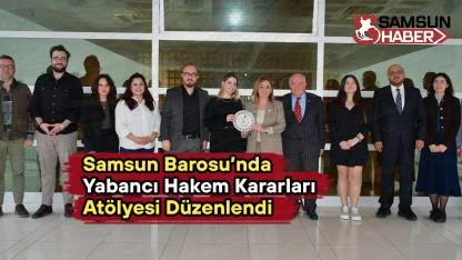 Samsun Barosu’nda Yabancı Hakem Kararları Atölyesi Düzenlendi