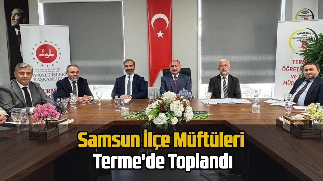 Samsun İlçe Müftüleri Terme'de Toplandı
