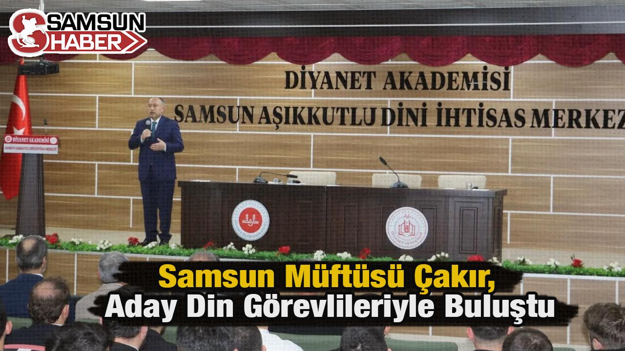 Samsun Müftüsü Çakır, Aday Din Görevlileriyle Buluştu