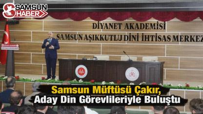 Samsun Müftüsü Çakır, Aday Din Görevlileriyle Buluştu