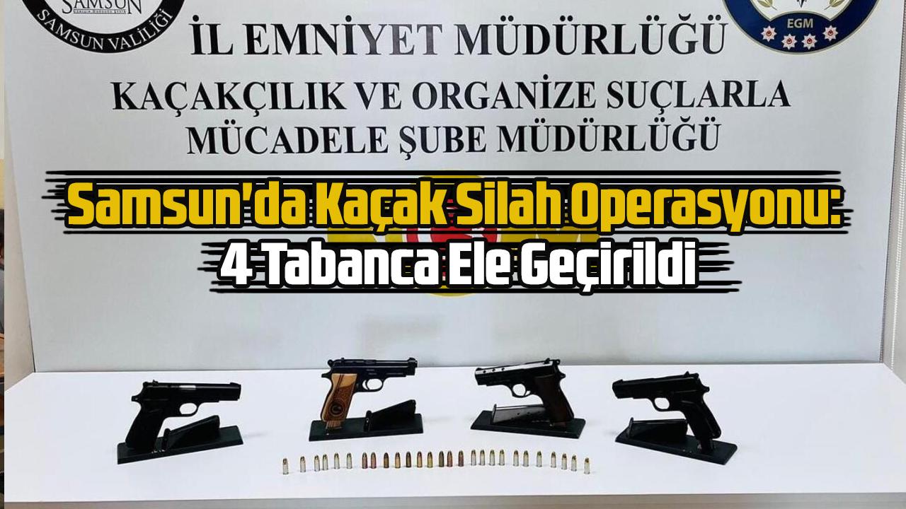 Samsun&#039;da Kaçak Silah Operasyonu: 4 Tabanca Ele Geçirildi