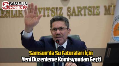 Samsun'da Su Faturaları İçin Yeni Düzenleme Komisyondan Geçti