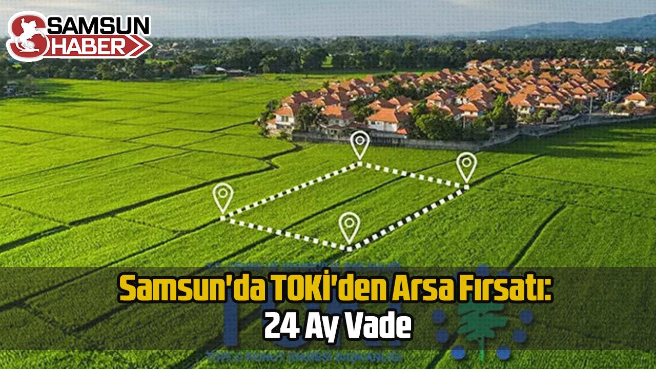 Samsun'da TOKİ'den Arsa Fırsatı: 24 Ay Vade