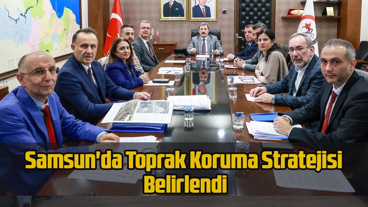 Samsun&#039;da Toprak Koruma Stratejisi Belirlendi