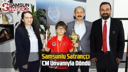 Samsunlu Satranççı CM Unvanıyla Döndü