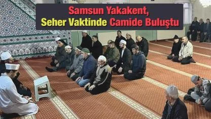 Yakakent, Seher Vaktinde Camide Buluştu