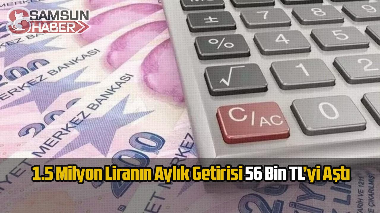1.5 Milyon Liranın Aylık Getirisi 56 Bin TL’yi Aştı