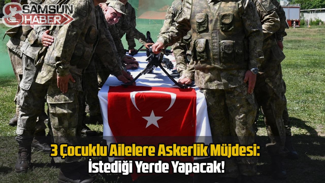 3 Çocuklu Ailelere Askerlik Müjdesi: İstediği Yerde Yapacak!