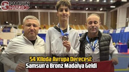 54 Kiloda Avrupa Derecesi: Samsun'a Bronz Madalya Geldi