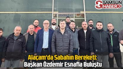 Alaçam'da Sabahın Bereketi: Başkan Özdemir Esnafla Buluştu