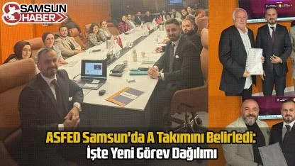ASFED Samsun'da A Takımını Belirledi: İşte Yeni Görev Dağılımı