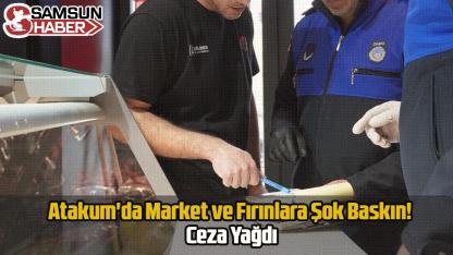Atakum'da Market ve Fırınlara Şok Baskın! Ceza Yağdı