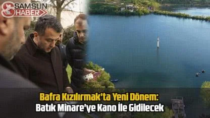 Bafra Kızılırmak'ta Yeni Dönem: Batık Minare'ye Kano İle Gidilecek