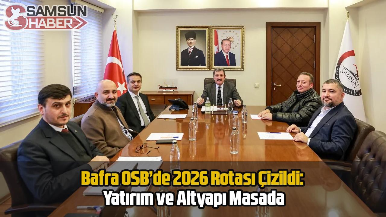 Bafra OSB’de 2026 Rotası Çizildi: Yatırım ve Altyapı Masada
