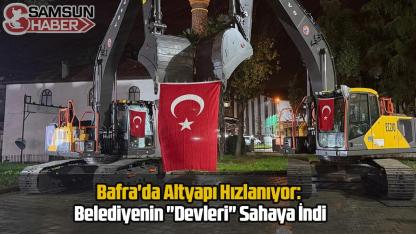 Bafra'da Altyapı Hızlanıyor: Belediyenin "Devleri" Sahaya İndi