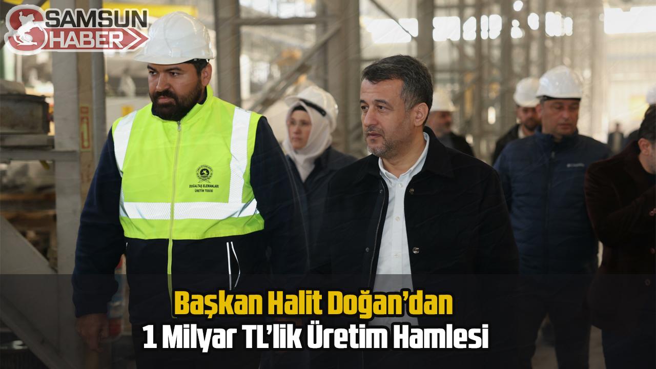 Başkan Halit Doğan’dan 1 Milyar TL’lik Üretim Hamlesi