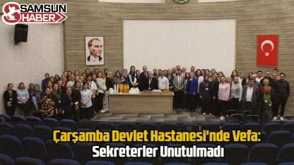 Çarşamba Devlet Hastanesi'nde Vefa: Sekreterler Unutulmadı