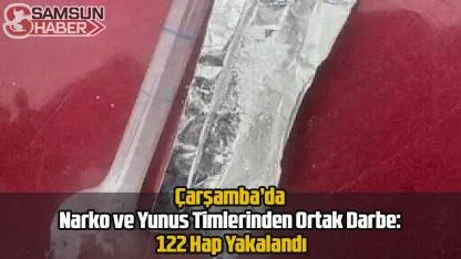 Çarşamba’da Narko ve Yunus Timlerinden Ortak Darbe: 122 Hap Yakalandı