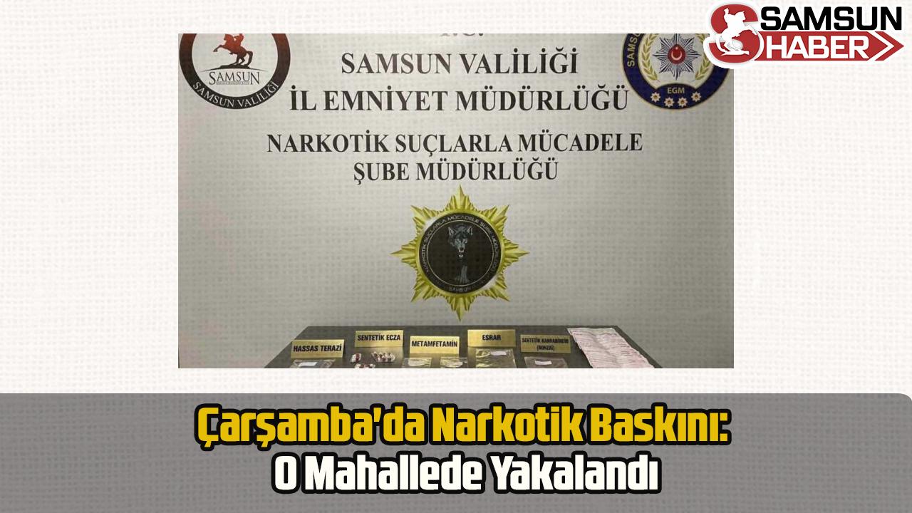 Çarşamba&#039;da Narkotik Baskını: O Mahallede Yakalandı