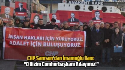 CHP Samsun'dan İmamoğlu İlanı: "O Bizim Cumhurbaşkanı Adayımız!"