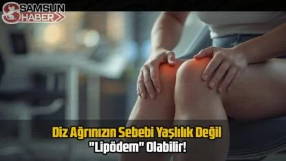 Diz Ağrınızın Sebebi Yaşlılık Değil "Lipödem" Olabilir!