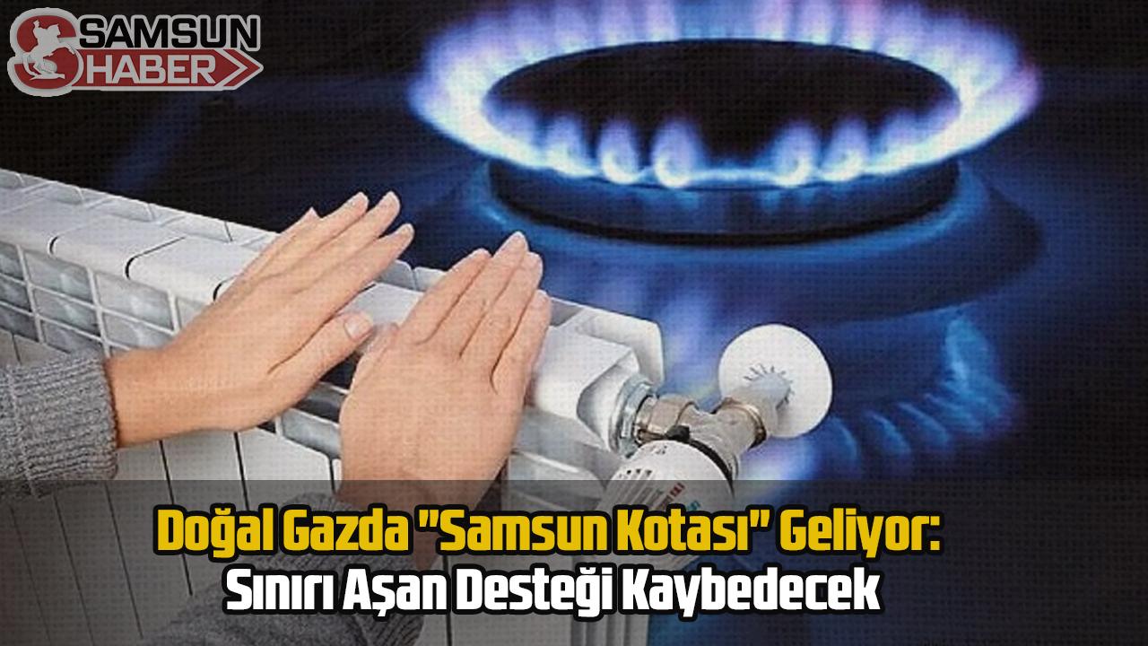 Doğal Gazda "Samsun Kotası" Geliyor: Sınırı Aşan Desteği Kaybedecek