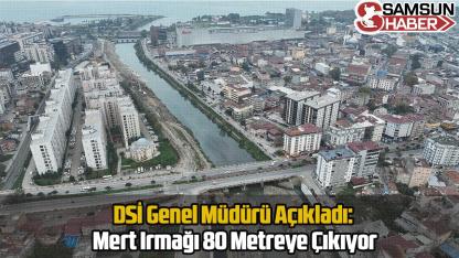 DSİ Genel Müdürü Açıkladı: Mert Irmağı 80 Metreye Çıkıyor