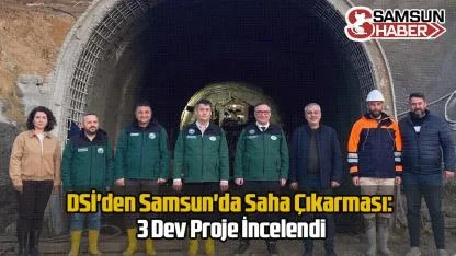 DSİ'den Samsun'da Saha Çıkarması: 3 Dev Proje İncelendi